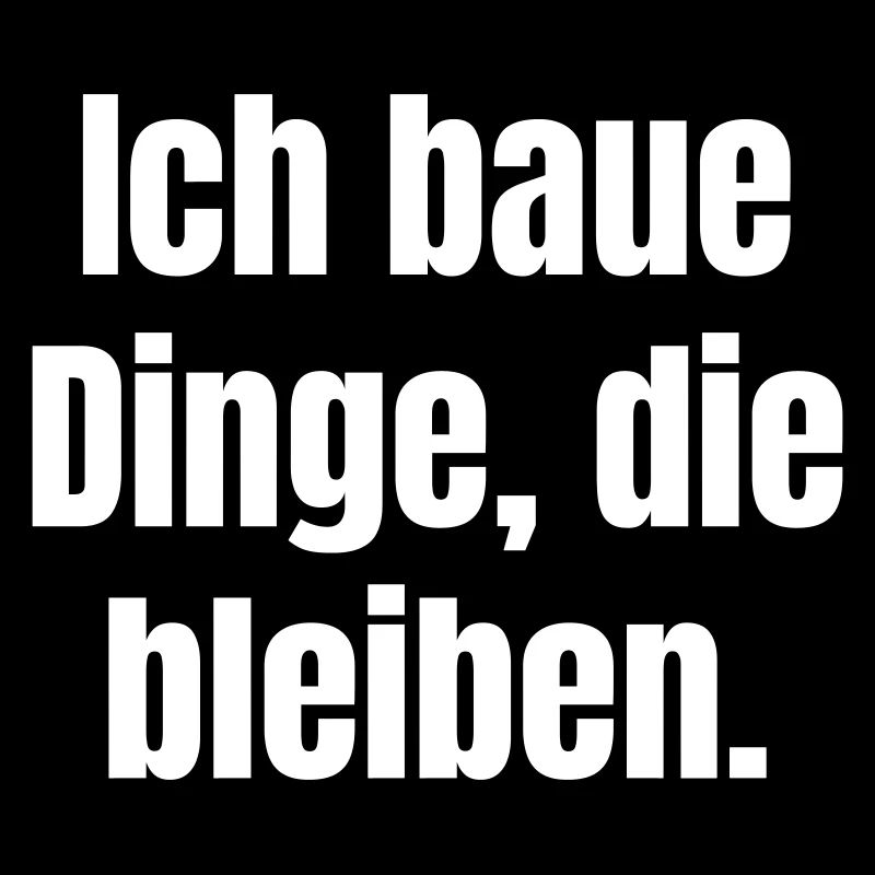 Ich baue Dinge, die bleiben
