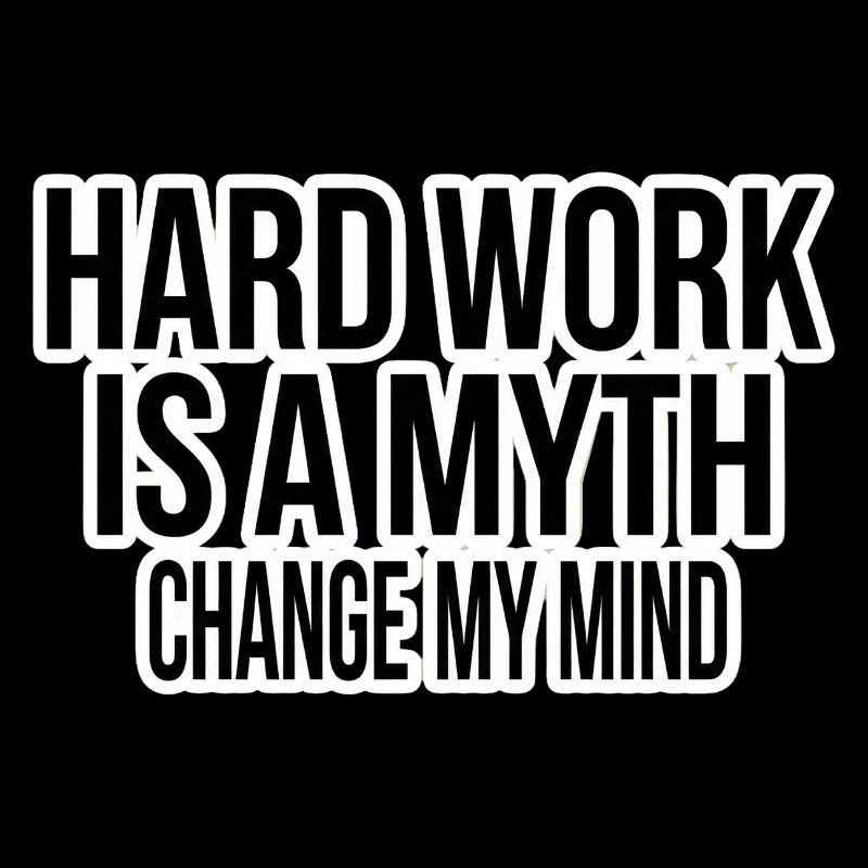 Hard Work Myth – Change My Mind