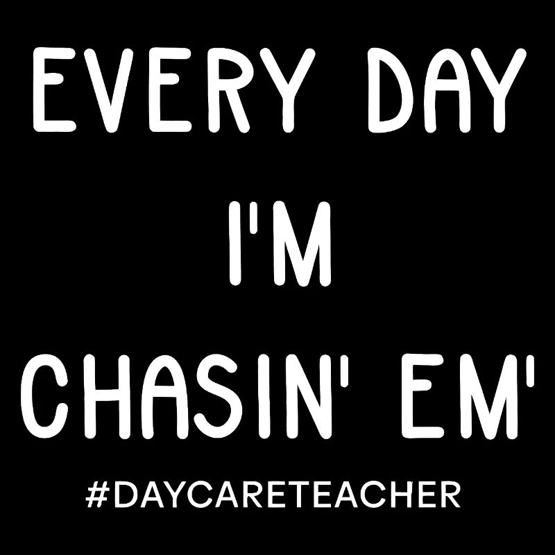 Chasin' Em Everyday Kindertageslehrerin