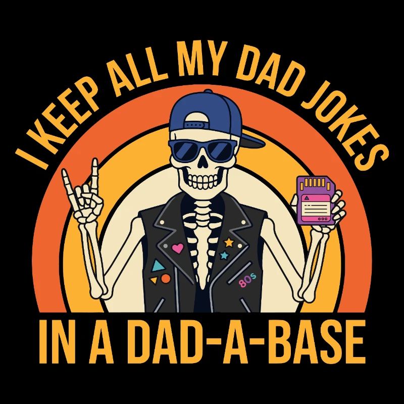 I Keep All My Dad Jokes in A Dad-a-Base Skeleton 