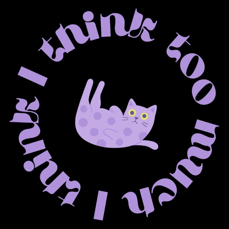 I think too much #2