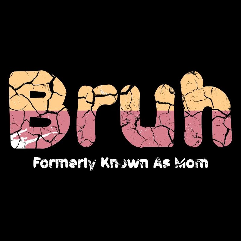 Bruh: Formerly Known As Mom