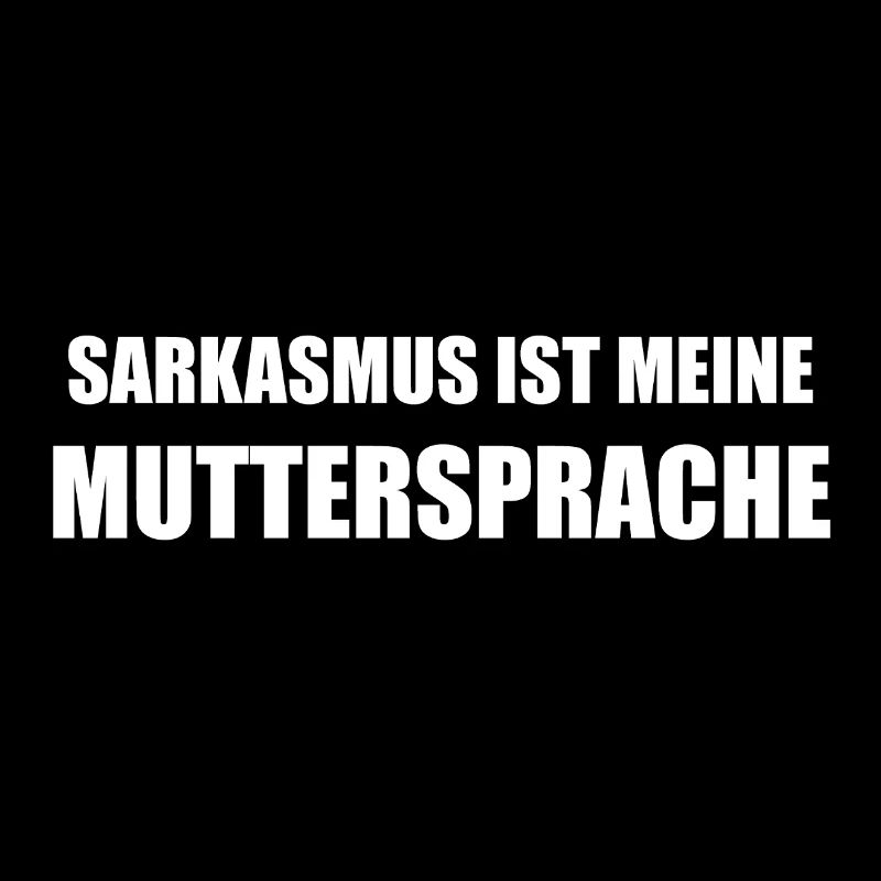Sarkasmus ist meine Muttersprache