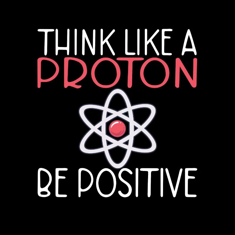 Think like a proton be positive Science