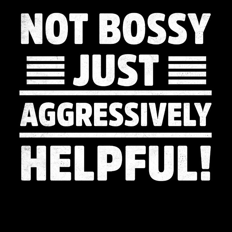 Not Bossy Just Aggressively Helpful Sarcastic