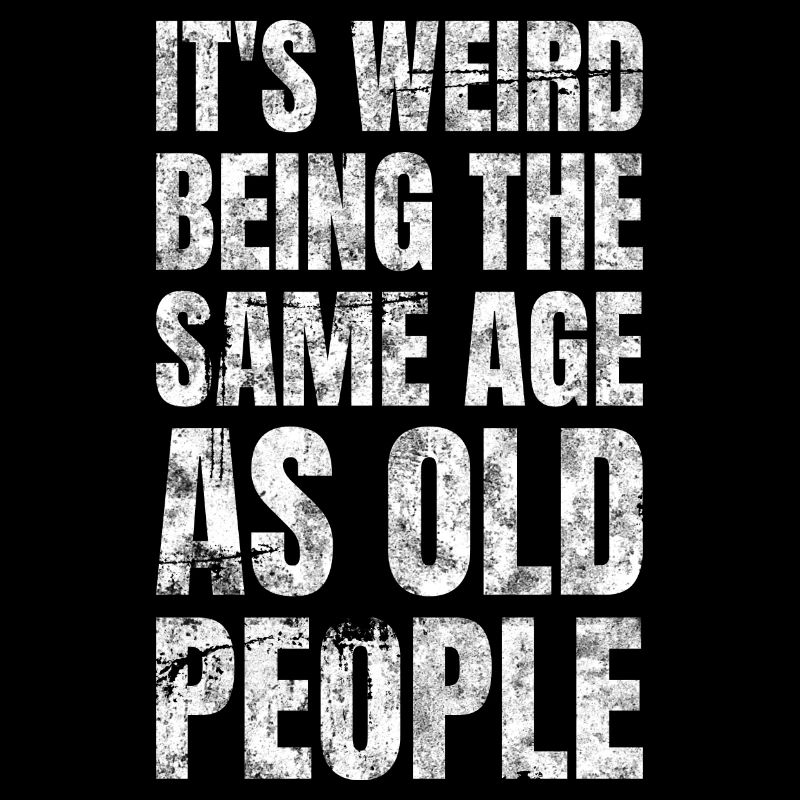C’est bizarre d’avoir le même âge que les personnes âgées