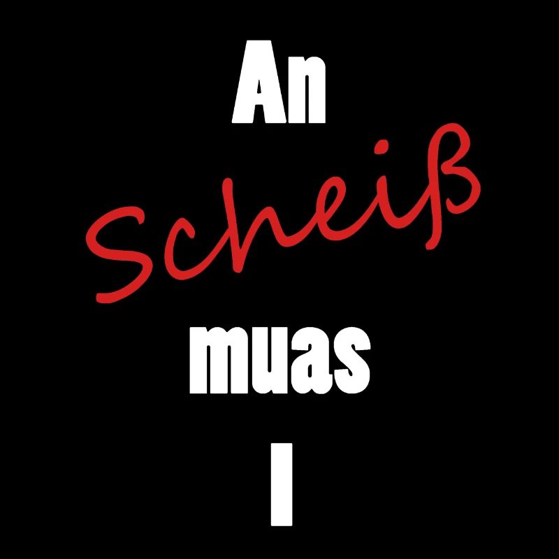 An scheiß muas I
