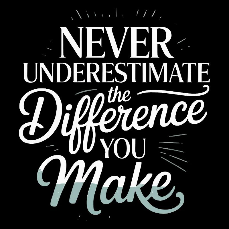 Never Underestimate the Difference You Make
