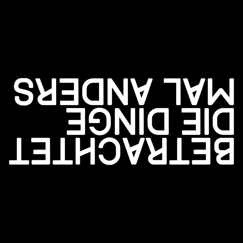 BETRACHTE DIE DINGE MAL ANDERS