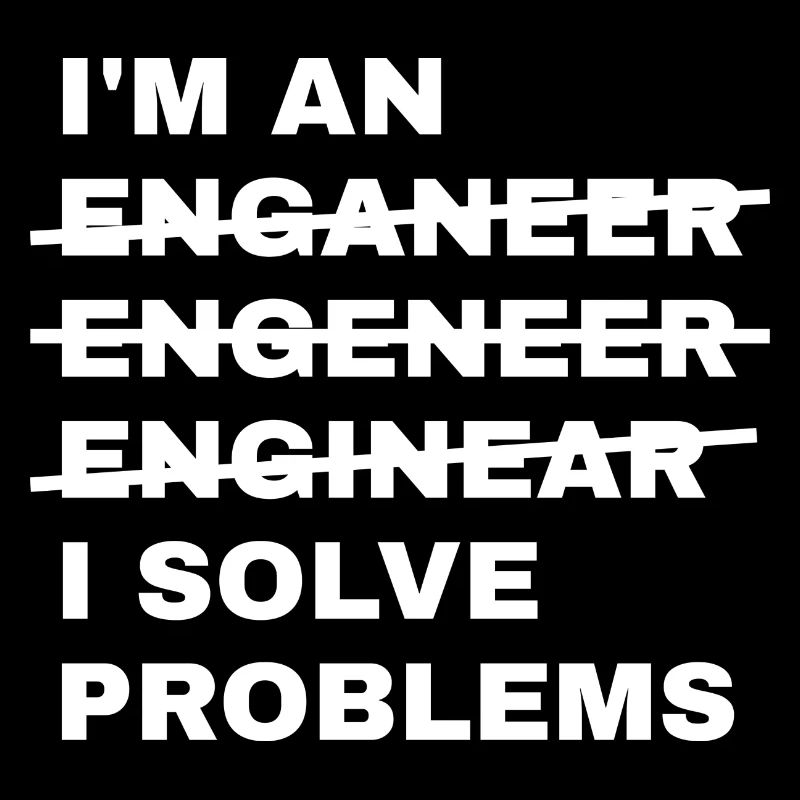 Ich bin ein Enganeer Engeneer Solve Problems Engineer