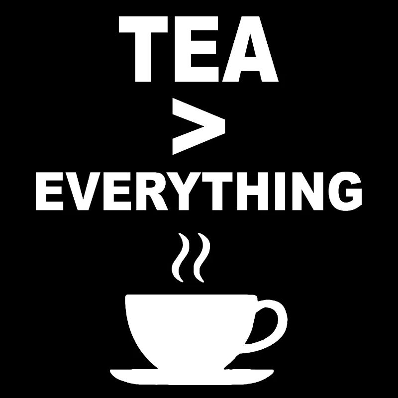 Tea > Everything – Funny Tea Lover Design
