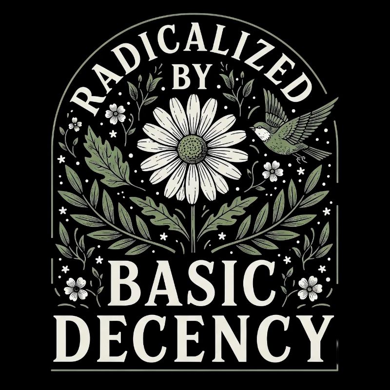 Radicalized by Basic Decency Vintage Blumen Design