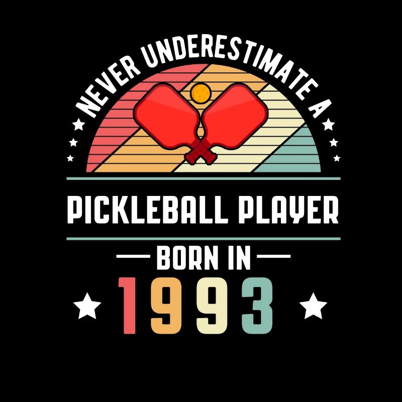 Never Understimate A Pickleball Player Born 1993
