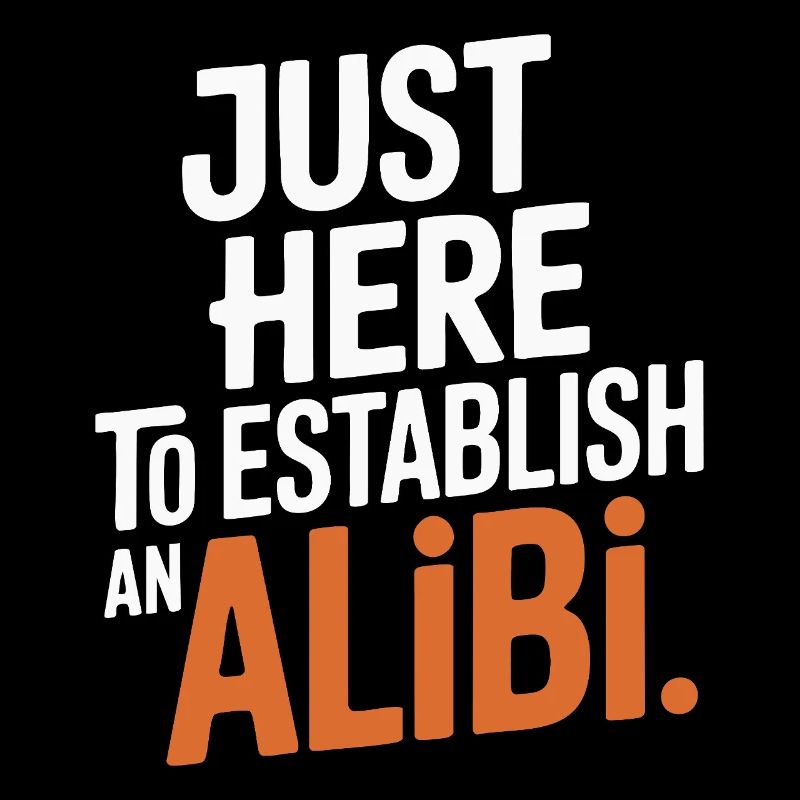 Just here to create an alibi – Funny