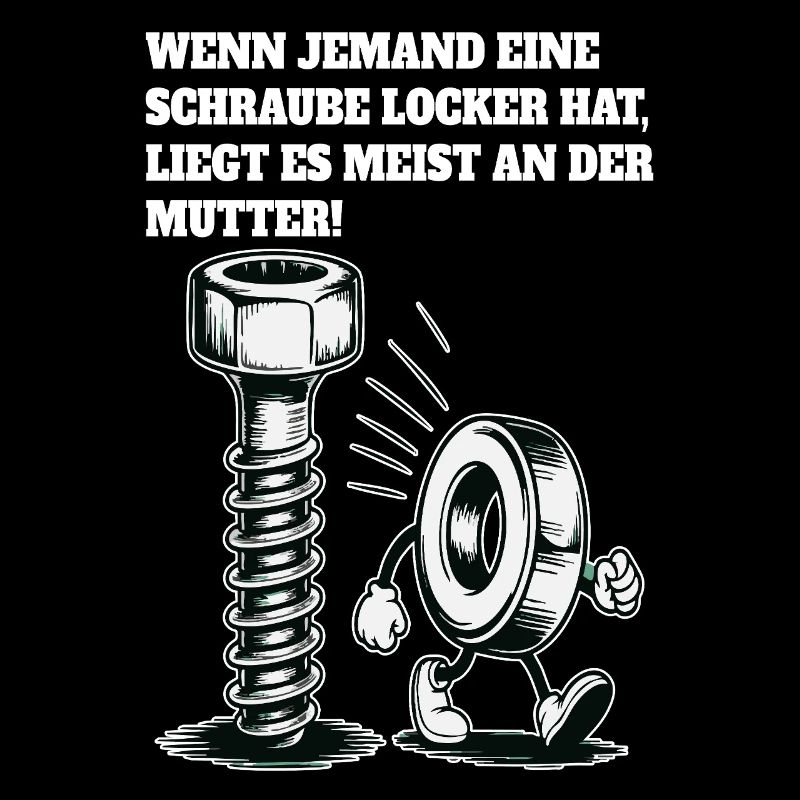 Wenn jemand eine Schraube locker hat Mutter Spruch