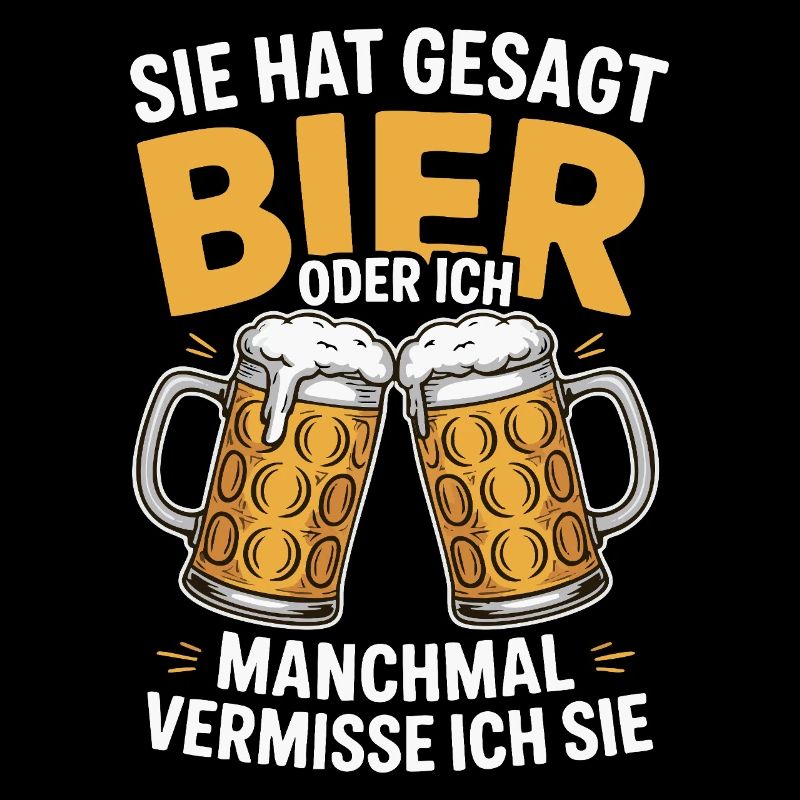 Sie hat gesagt: Bier oder ich. Ich vermisse Sie