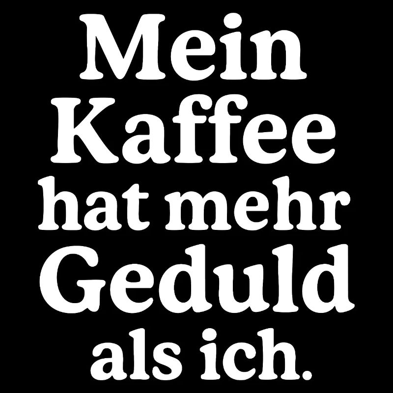 Mon café a plus de patience que moi. (blanc)