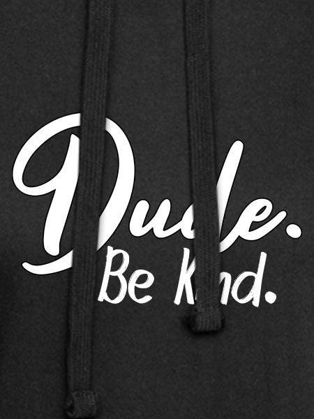 Dude, be kind