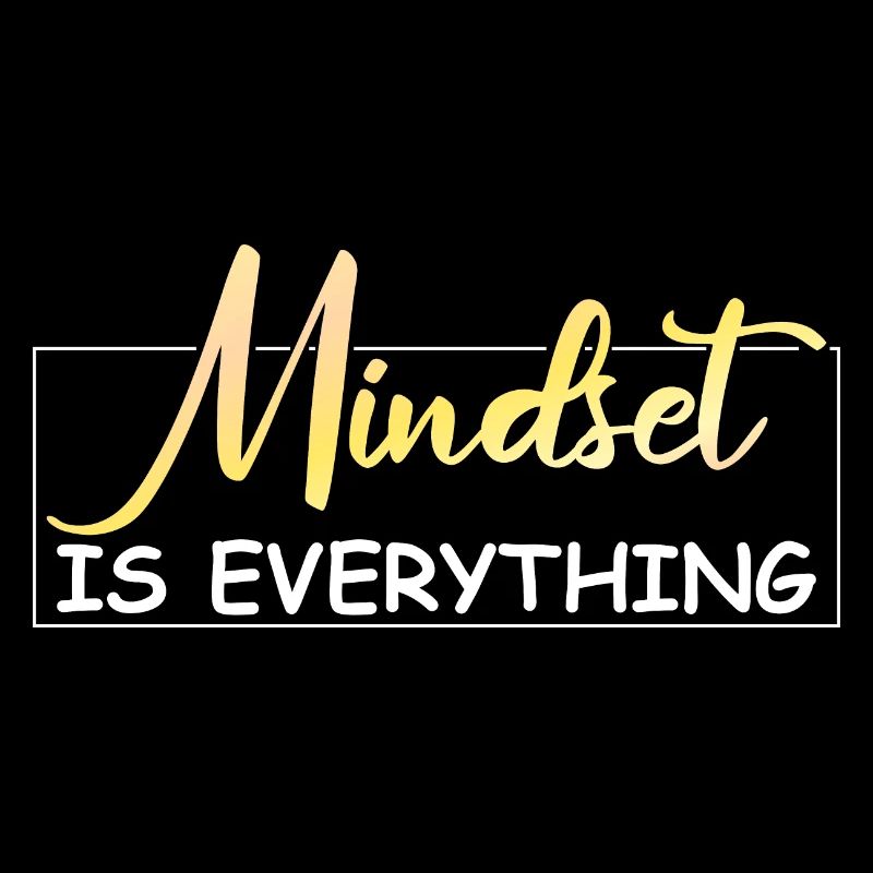 Mindset is everything