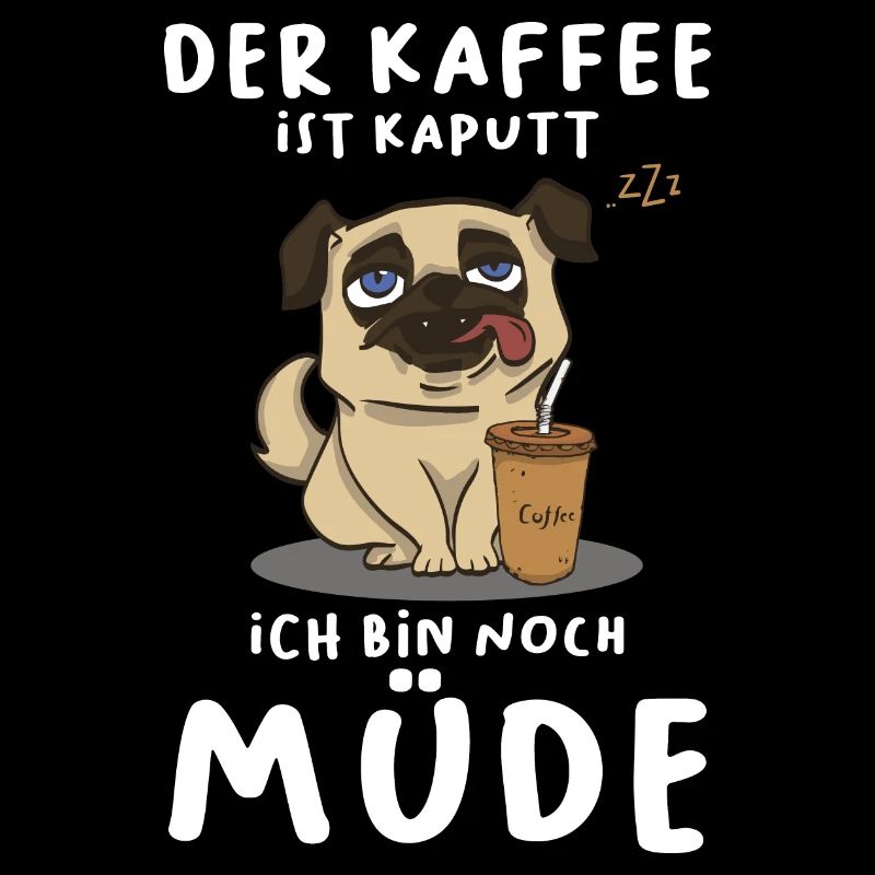 Der Kaffee Ist Kaputt Ich Bin Noch Müde Mops Hund