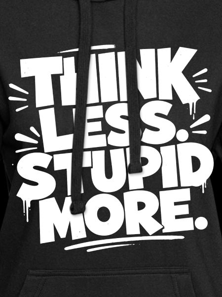 Think Less. Stupid More.