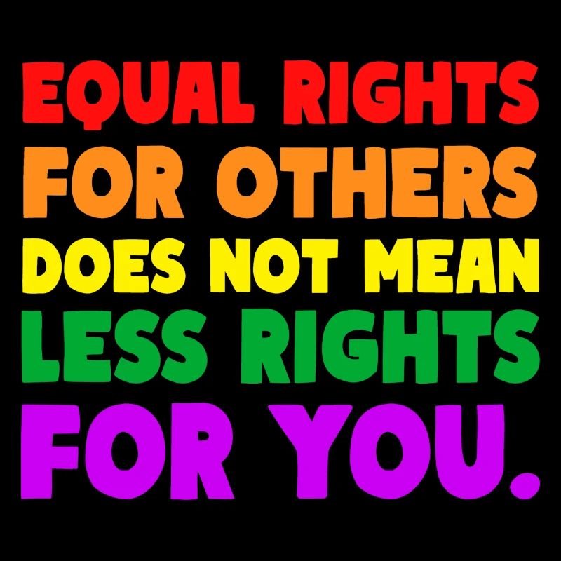 EQUAL RIGHTS FOR OTHERS DOES NOT MEAN LESS RIGHTS