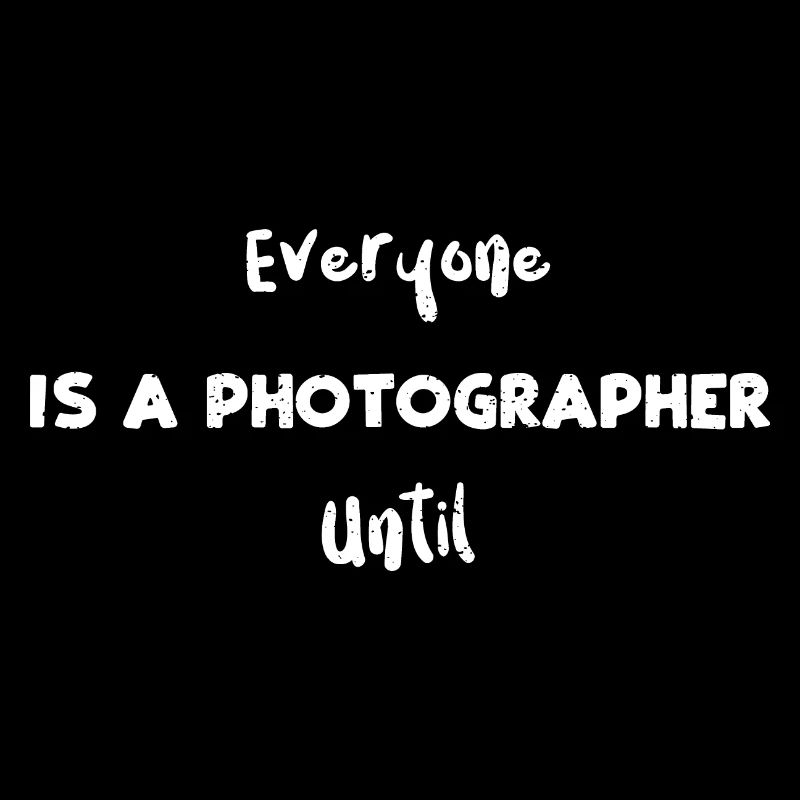 Everyone Is A Photographer Until