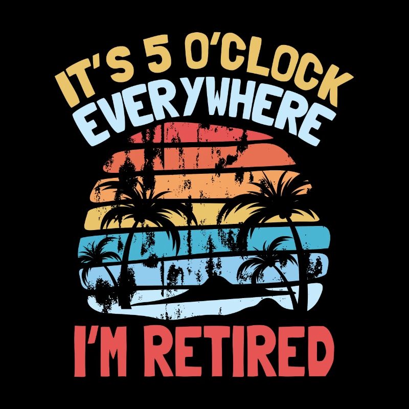 it s 5 o clock everywhere I m retired