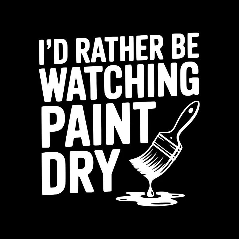 I'd Rather Be Watching Paint Dry