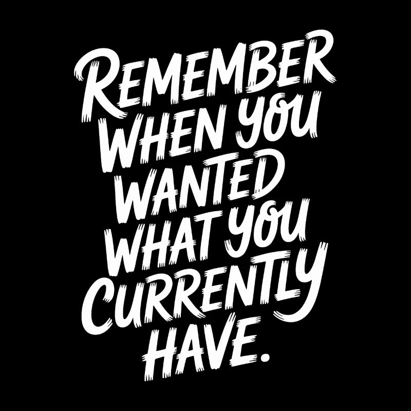 Remember When You Wanted Dankbarkeit Achtsamkeit
