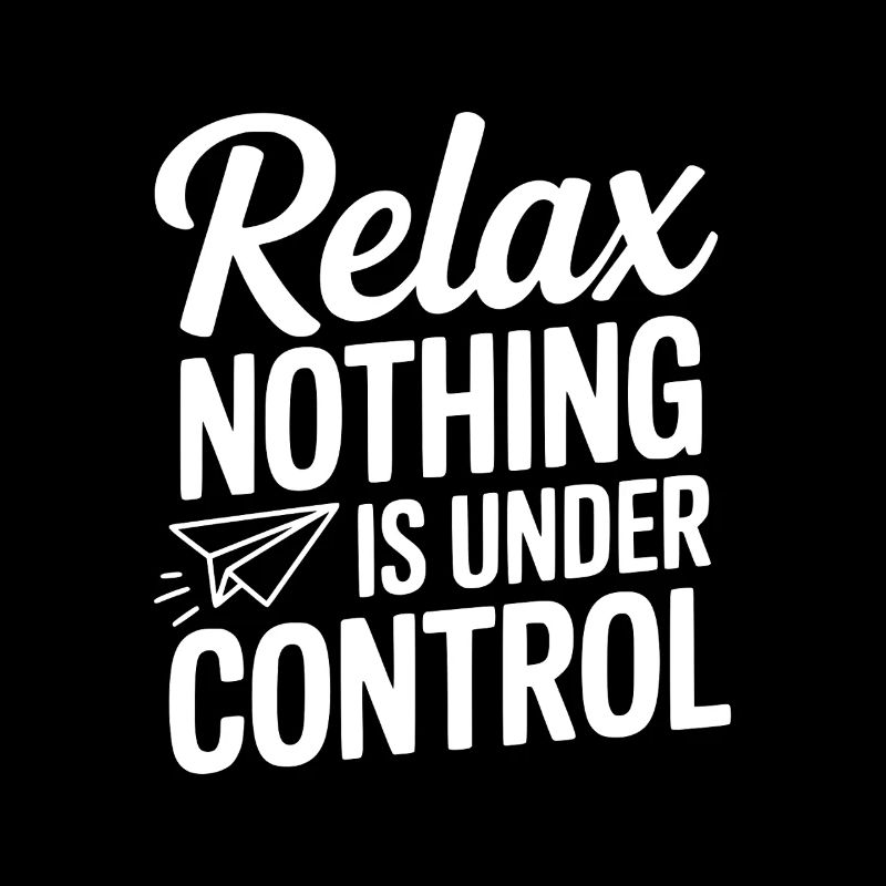 Relax Nothing is Under Control