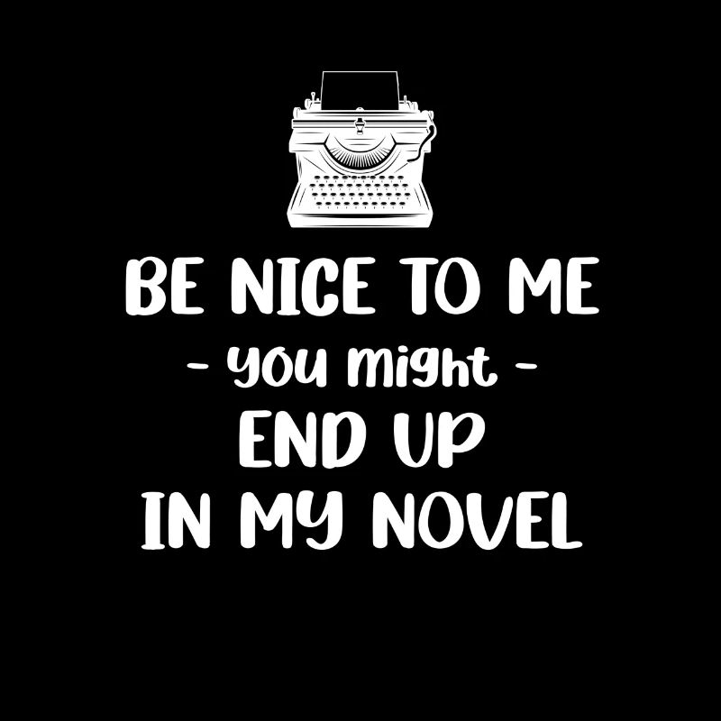 Be nice to me. You Could In My Novel