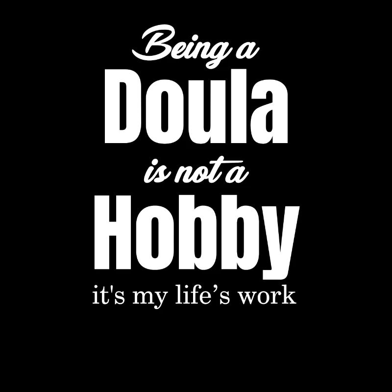 Being a doula ain't a hobby, it's mine