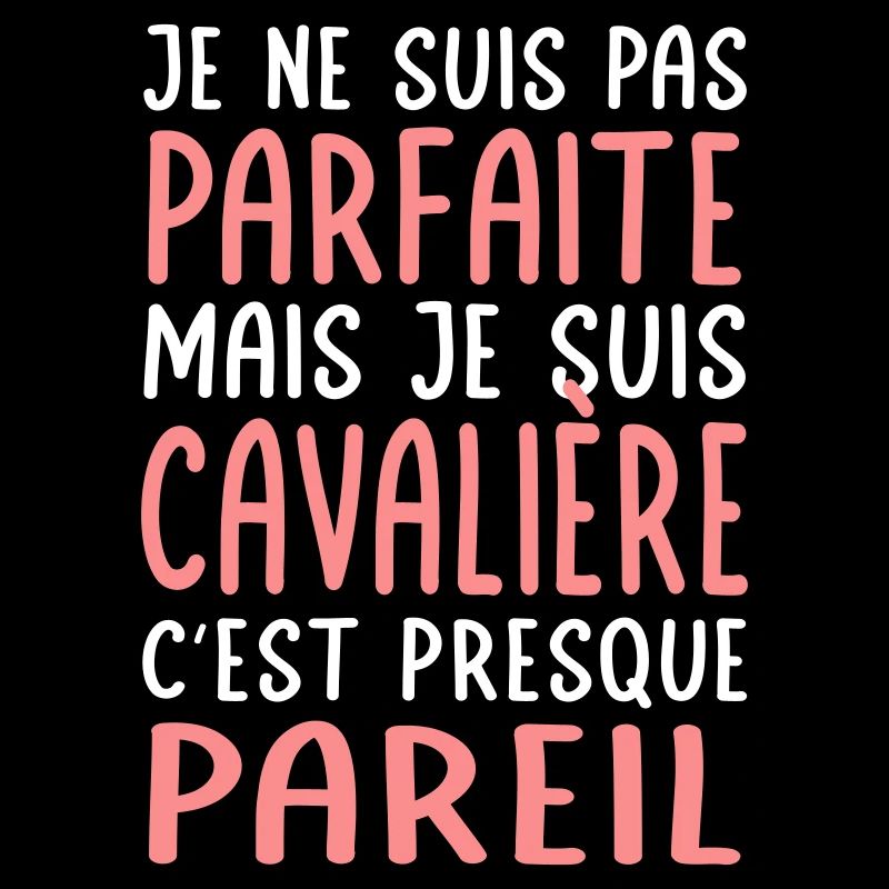 Pas parfaite mais cavalière c'est presque pareil