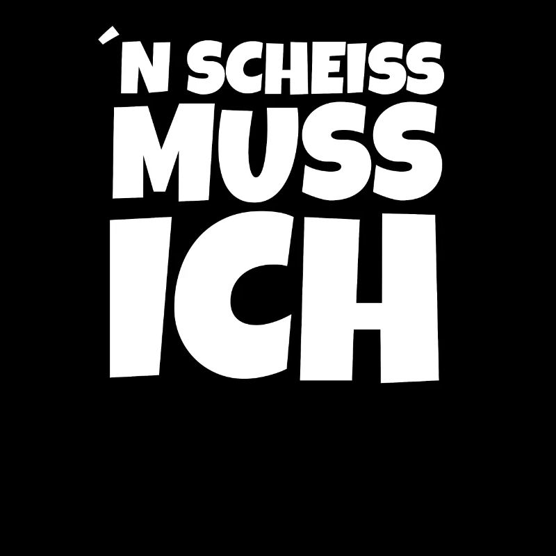 n scheis scheiß muss ich Einen Scheiss Spruch