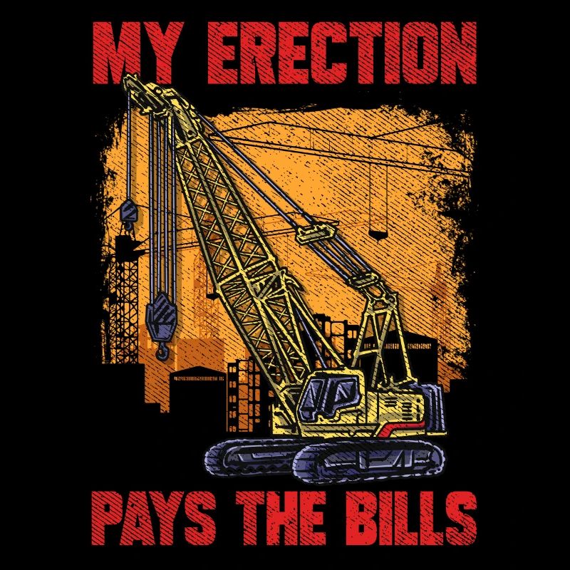 Crane Driver My Erection Pays The Bills Crane