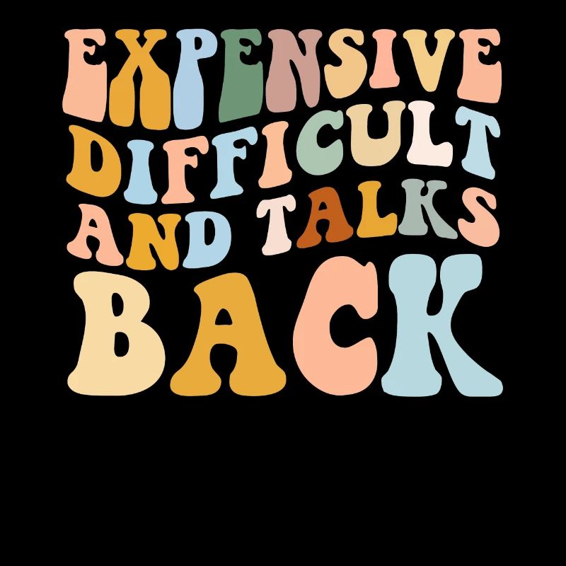 Expensive Difficult And Talks Back