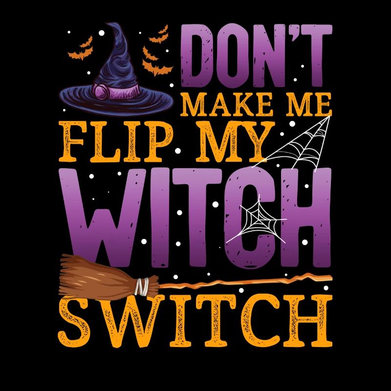 Don't make me Flip my Witch Switch - Halloween