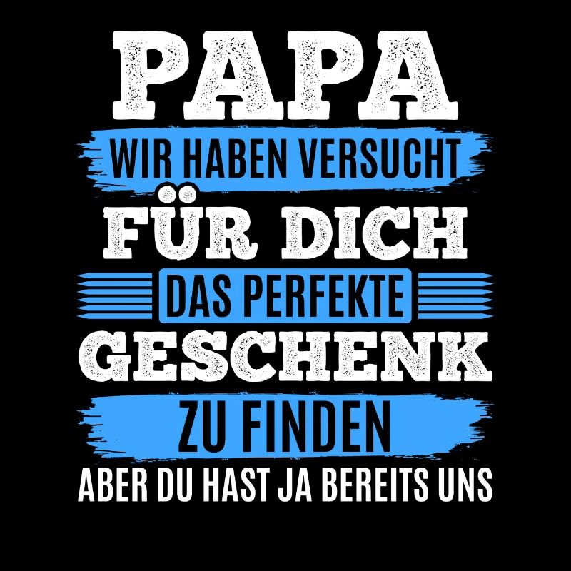 Papa Du hast ja bereits uns das perfekte Geschenk