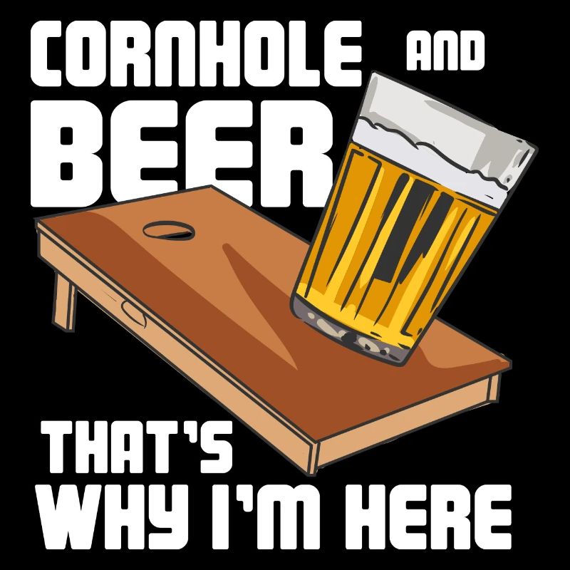 Cornhole And Beer That's Why I'm Here