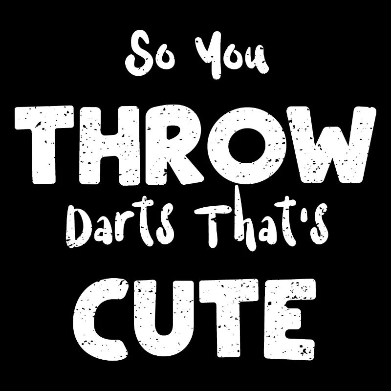 So You Throw Darts That's Cute