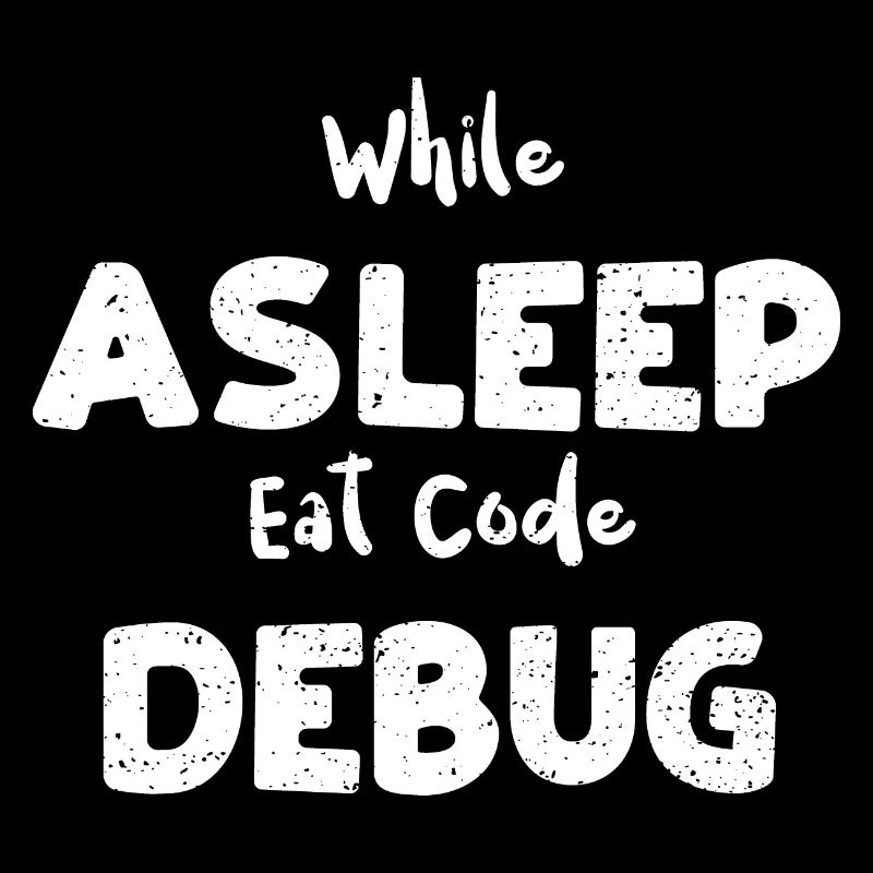 While Asleep Eat Code Debug