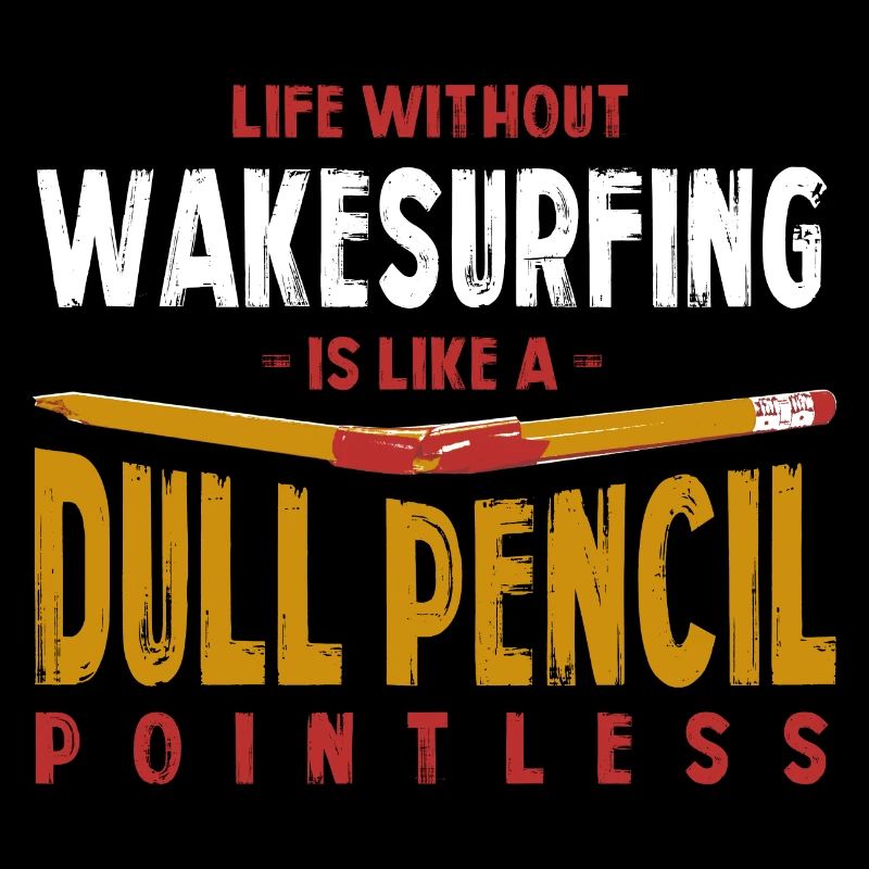 La vie sans wakesurf est comme un crayon terne