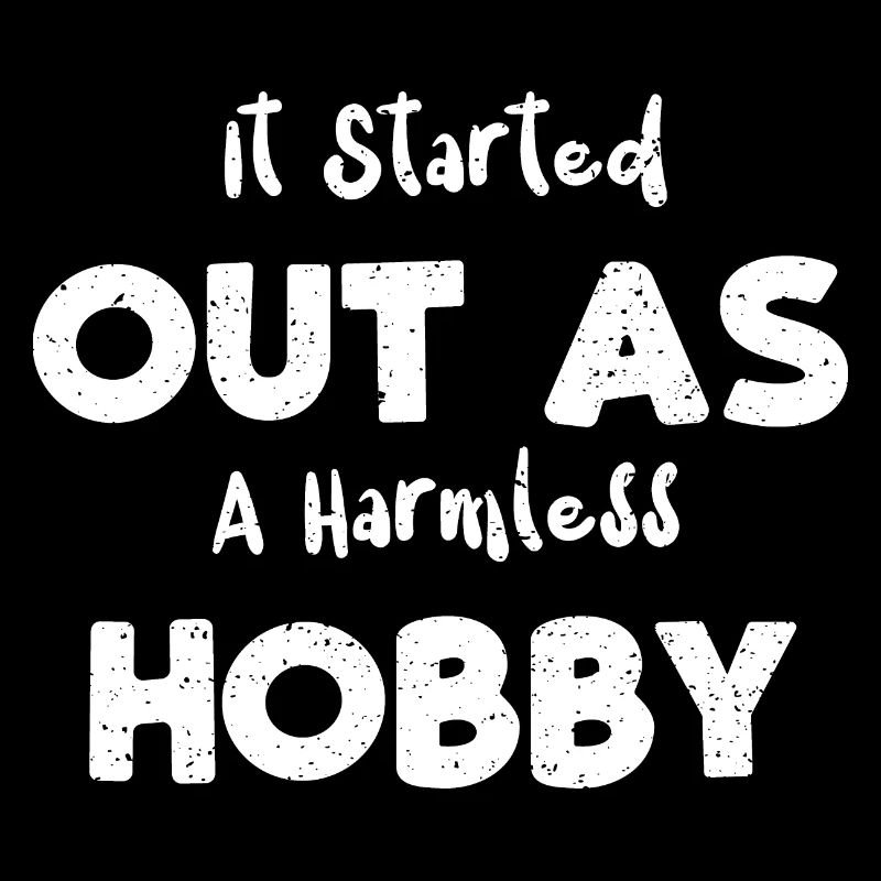 It Started Out As A Harmless Hobby