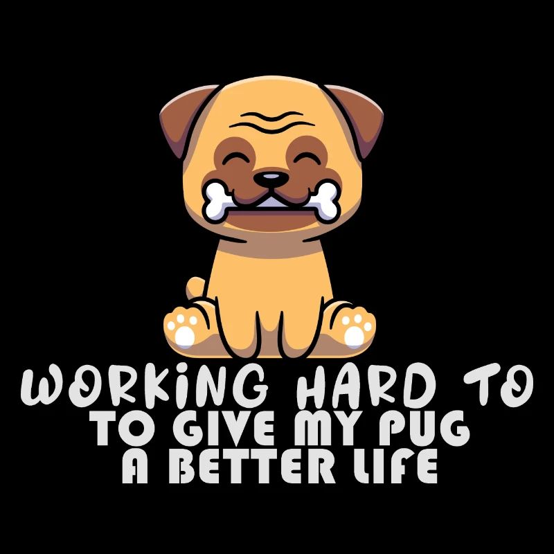 Working hard to give my pug a better life