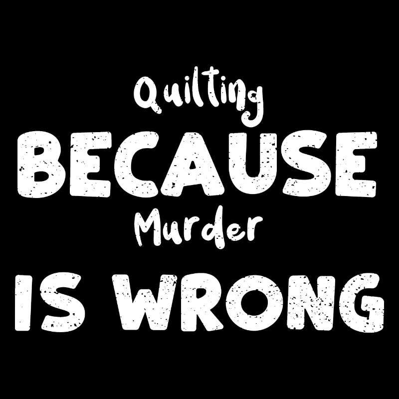 Quilting Because Murder Is Wrong