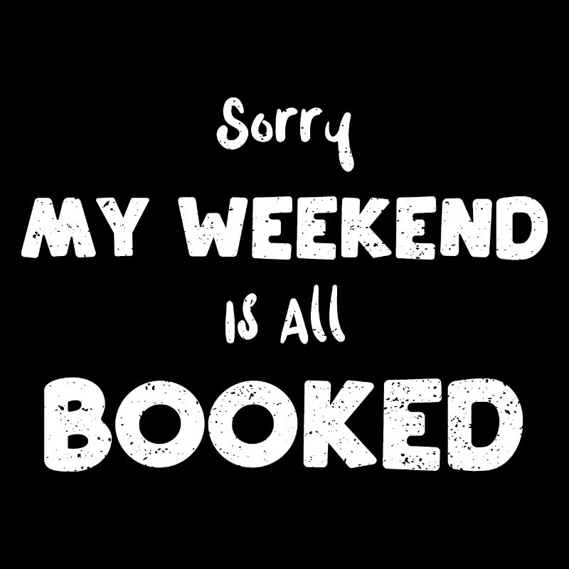 Sorry My Weekend Is All Booked