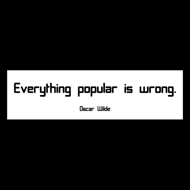 Everything popular is wrong I Oscar Wilde Quote