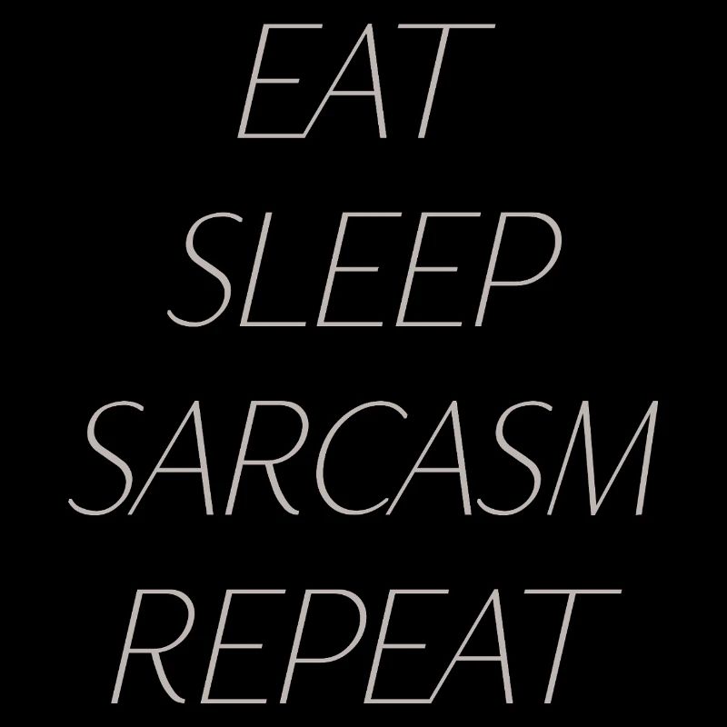 Eat, sleep, sarcasm, repeat