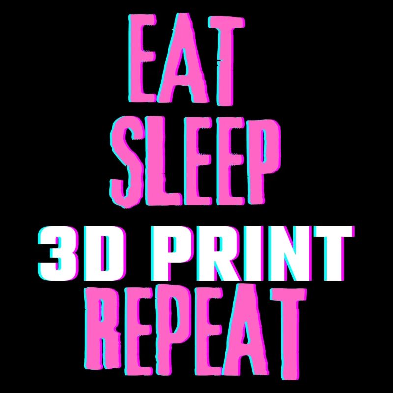 Eat Sleep 3DPrint Repeat